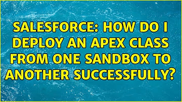 Salesforce: How do I deploy an APEX class from one sandbox to another successfully?