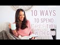 10 WAYS TO SPEND MORE TIME WITH GOD!