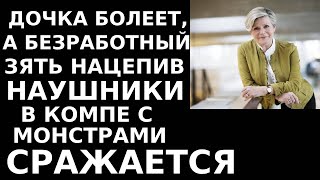 Истории из жизни Дочка болеет, а безработный зять нацепив наушники в компе