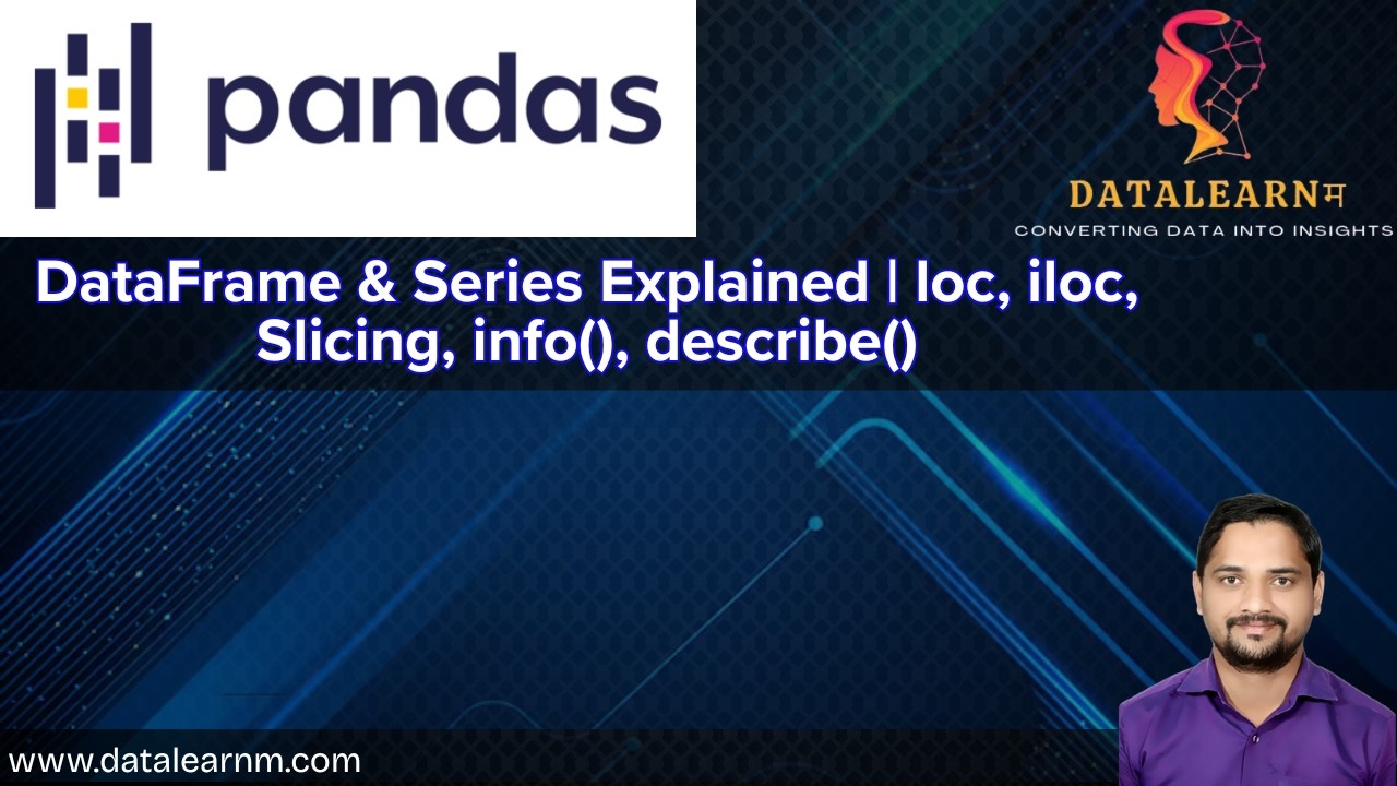 Day 05 | Pandas - 1| DataFrame & Series Explained | loc, iloc, Slicing, info(), describe()