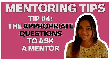MENTORING TIPS: TIP #4 - The Appropriate Questions to Ask a Mentor