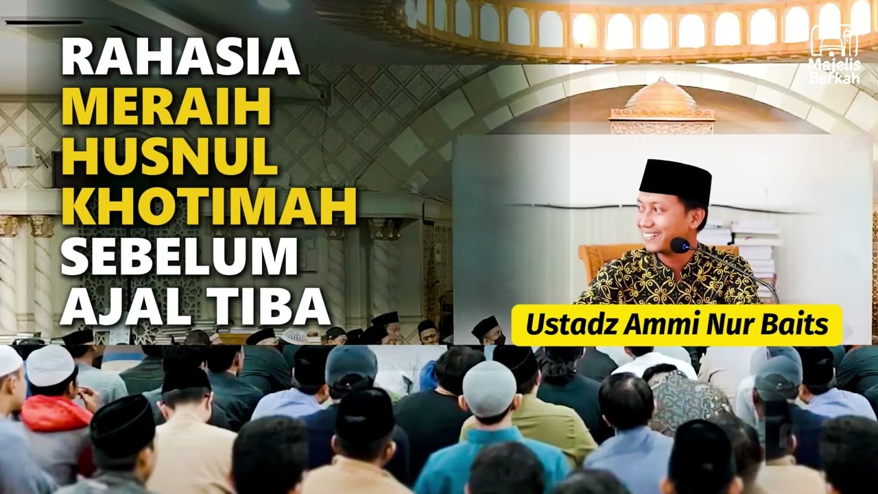 Rahasia Meraih Husnul Khotimah Sebelum Ajal Tiba - Ustadz Ammi Nur Baits