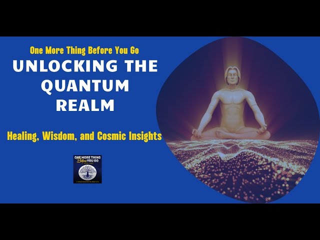 Unlocking the Quantum Realm: Healing, Wisdom, and Cosmic Insights