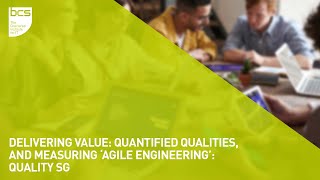 Delivering Value: quantified qualities, and measuring ‘agile engineering’ | Quality SG