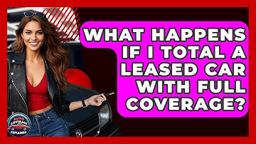What Happens If I Total A Leased Car With Full Coverage? - Auto Coverage Explained