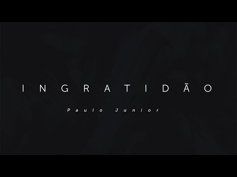 INGRATIDÃO - Paulo Junior