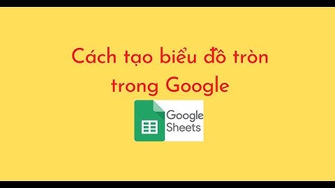 Cách tạo biểu đồ tròn trong Google Sheet