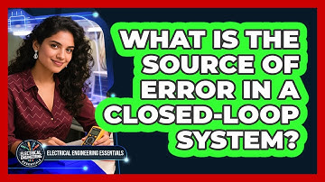 What Is The Source Of Error In A Closed-Loop System?