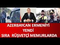 AZERBAYCAN ERMENİYİ  YENDİ   SIRA  RÜŞVETÇİ MEMURLARDA