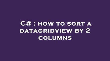 C# : how to sort a datagridview by 2 columns