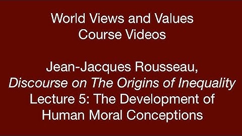 World Views and Values: Rousseau, Discourse on the Origins of Inequality (lecture 5)