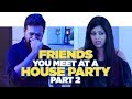 ScoopWhoop: Friends You Meet At A House Party (Part 2)