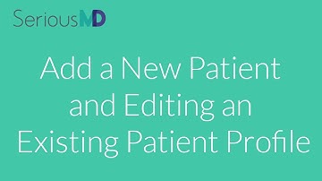 Add a New Patient and Editing an Existing Patient Profile in SeriousMD Doctors