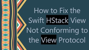 How to Fix the Swift HStack View Not Conforming to the View Protocol