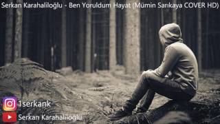 Serkan Karahaliloğlu - Ben Yoruldum Hayat (Mümin Sarıkaya Cover)