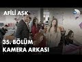 Afili Aşk 35. Bölüm Kamera Arkası