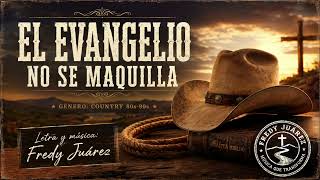 EL EVANGELIO NO SE MAQUILLA | Country Cristiano 80s–90s. Letra y música: Fredy Juárez
