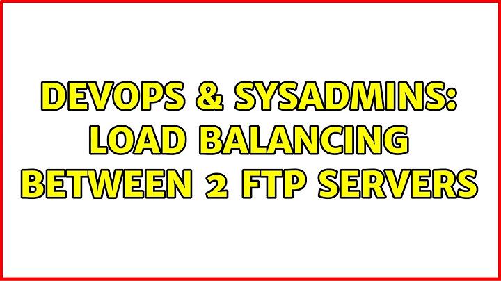 DevOps & SysAdmins: load balancing between 2 FTP servers