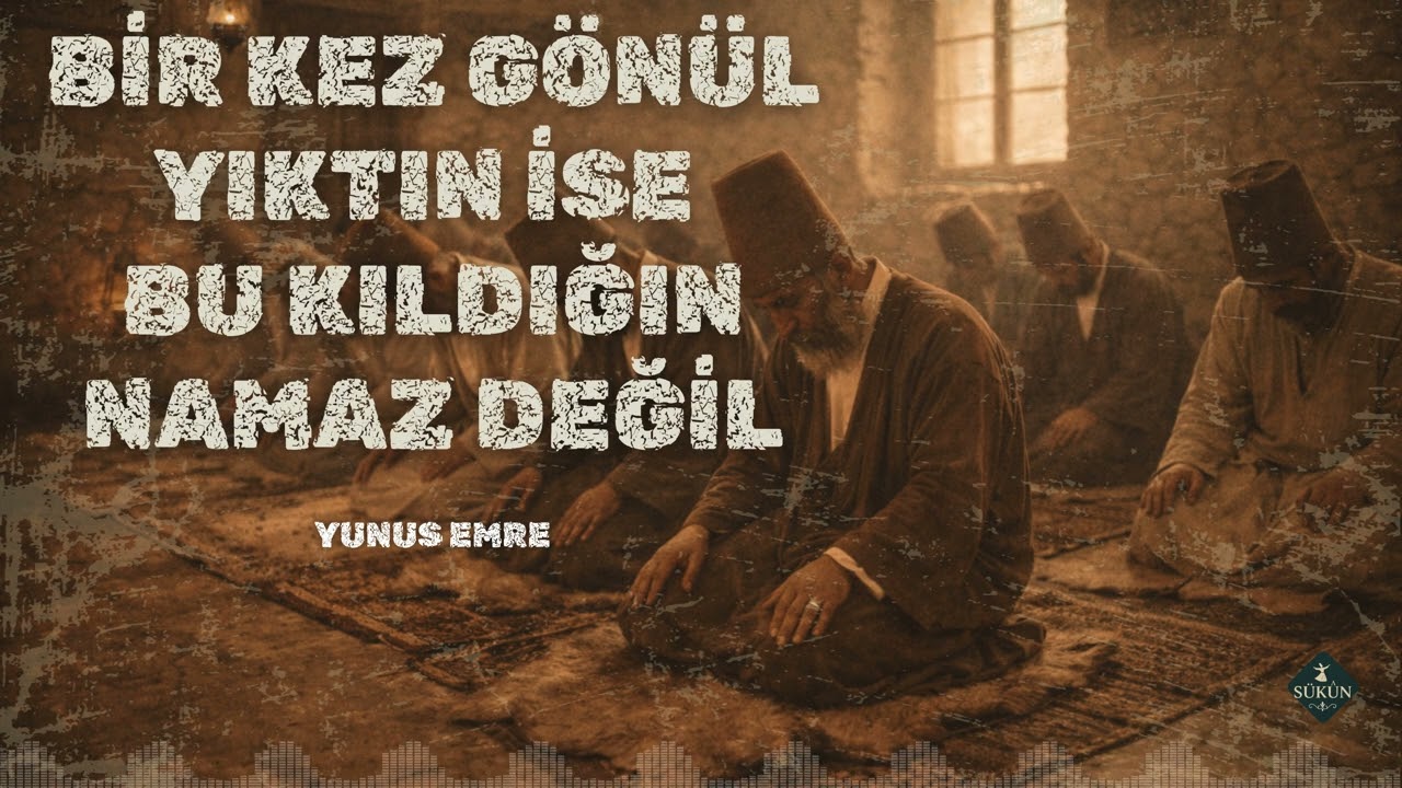 Birkez gönül yıktın ise bu kıldığın namaz değil (Yunus Emre) l Sükûn