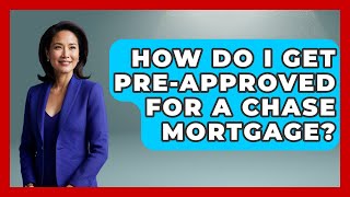 How Do I Get Pre-approved For A Chase Mortgage? - Ask Your Bank Teller