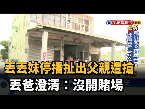 丟丟妹停播扯出父親遭搶 丟爸澄清:沒開賭場－民視台語新聞