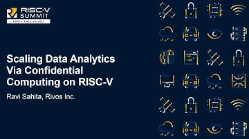 Scaling Data Analytics Via Confidential Computing on RISC-V - Ravi Sahita, Rivos Inc.
