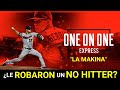 #ONEONONE | ¿Le ROBARON un NO HITTER? No CREERAS los que nos dice "La Makina".