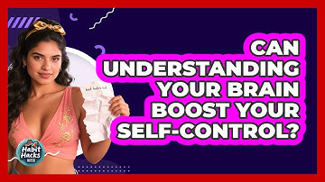 Can Understanding Your Brain Boost Your Self-control? - Habit Hacks Hub