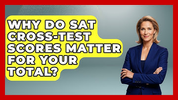 Why Do SAT Cross-Test Scores Matter For Your Total? - Junior Year Jumpstart