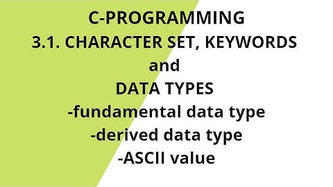 3.1. CHARACTER SET, KEYWORDS and DATA TYPES||fundamental data type|| derived data type||ASCII value