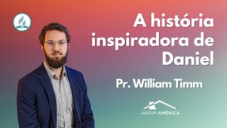 A história inspiradora de Daniel - Pr. William Timm