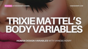 Trixie Mattel’s Body Variables Explained | Celebrity Human Design Reading
