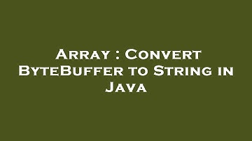 Array : Convert ByteBuffer to String in Java