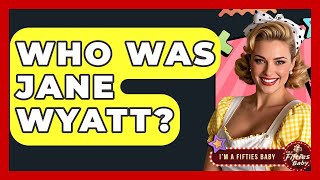 Who Was Jane Wyatt? - Im a 50s Baby