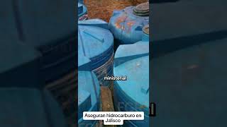 Aseguran hidrocarburo en Jalisco