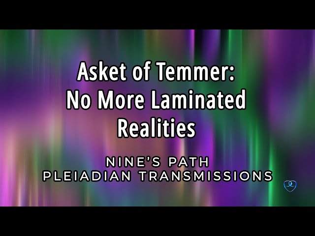 No More Laminated Realities | Asket of Temmer | Nine's Path Pleiadian Transmission
