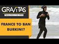 Gravitas: France mulls banning the Burkini