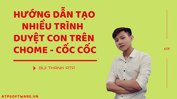 Hướng Dẫn Tạo Nhiều Trình Duyệt Con Trên Google Chome - Cốc Cốc l Bùi Thành Atp