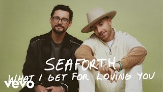 Seaforth - What I Get For Loving You (Official Audio)