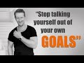 Do you keep talking yourself out of goals? Try this: