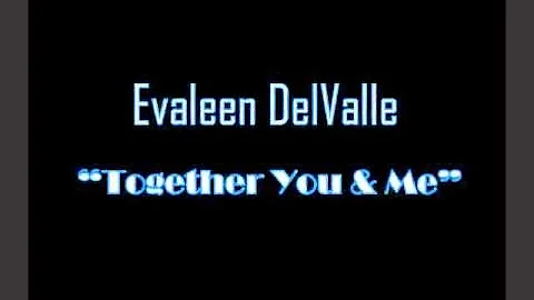Evaleen DelValle - Together You And Me