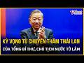 Kỳ vọng từ chuyến thăm Thái Lan của Tổng Bí thư, Chủ tịch nước Tô Lâm | Báo VietNamNet