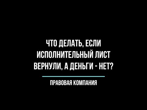 СУДЕБНЫЕ ПРИСТАВЫ/ ЧТО ДЕЛАТЬ, ЕСЛИ ИСПОЛНИТЕЛЬНЫЙ ЛИСТ ВЕРНУЛИ, А ДОЛГ - НЕТ?/