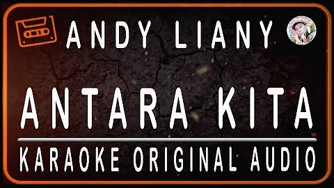 ANDY LIANY - ANTARA KITA - KARAOKE ORIGINAL AUDIO