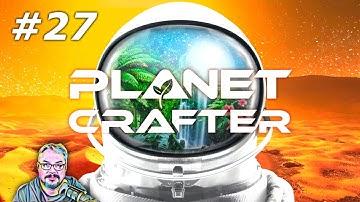 Planet Crafter - Episode 27