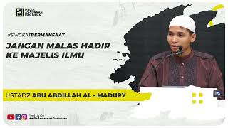 JANGAN MALAS HADIR KE MAJELIS ILMU | Ustadz Abu Abdillah Al - Madury
