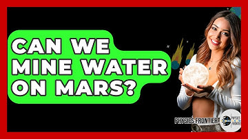 Can We Mine Water On Mars? - Physics Frontier