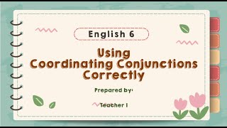 MELC-BASED ENGLISH 6 LESSON (QUARTER 4): USING COORDINATING CONJUNCTIONS CORRECTLY