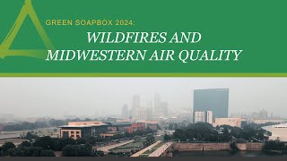 Green Soapbox 2024: Wildfires and Midwestern Air Quality