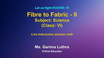 Live Interaction  on PMeVIDYA  Fibre to Fabric - II  Subject: Science  Class: VI
